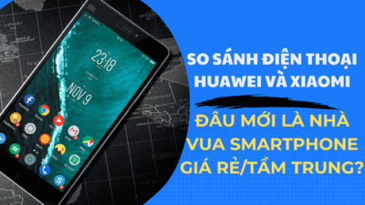 So sánh điện thoại Huawei và Xiaomi